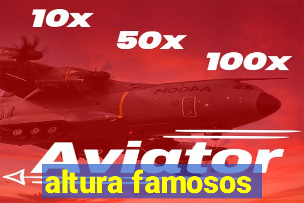 altura famosos